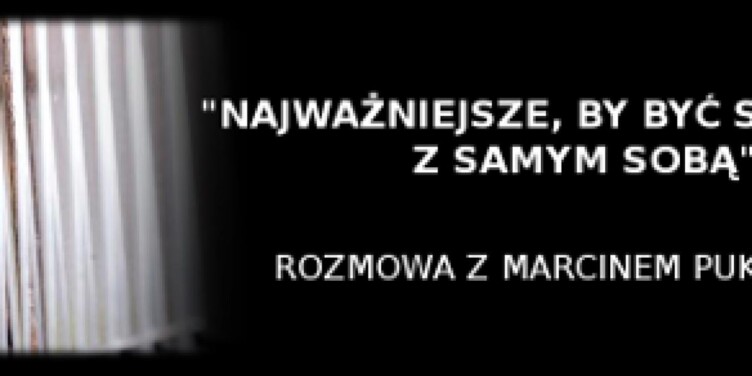Najważniejsze, by być szczerym z samym sobą – rozmowa z Marcinem Pukalukiem - okładka